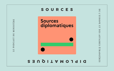 sources diplomatiques, le podcast du Quai d’Orsay